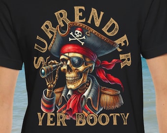 Soft Comfortable Pirate Captain Jolly Roger Surrender Yer Booty T Shirt Perfect Halloween Gift for Him Pirate Lovers Everyday Wear