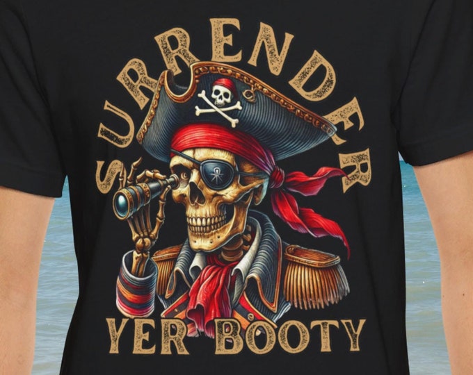 Soft Comfortable Pirate Captain Jolly Roger Surrender Yer Booty T Shirt Perfect Halloween Gift for Him Pirate Lovers Everyday Wear