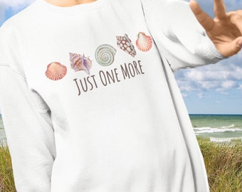 Seashell Collector Sweatshirt Just One More Design Cozy Coastal Style Gift for Shelling Enthusiasts Soft Comfortable Crewneck Gift for Her