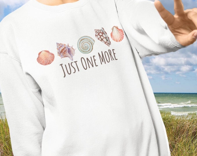 Seashell Collector Sweatshirt Just One More Design Cozy Coastal Style Gift for Shelling Enthusiasts Soft Comfortable Crewneck Gift for Her
