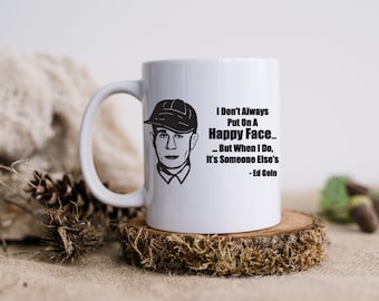 I Don't Always Put On a Happy Face-Ed Gein| Coffee Mug| Funny Coffee Mug | Serial Killers | Ed Gein | Killer Coffee Mugs | Killer Mug