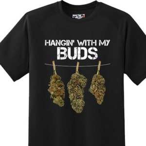 Funny Hanging with my buds Marijuana weed pot smoke T Shirt New Graphic Tee