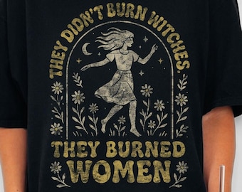 They Didn't Burn Witches Shirt, Feminist Witch Tee, Women's Rights Shirt, Comfort Colors Tee, Witchy Feminism Gift