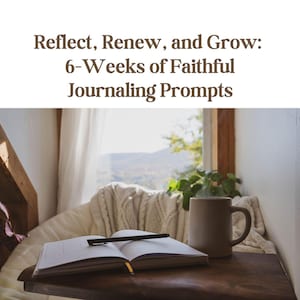 May include: An open journal with a pen rests on a wooden table, next to a mug. The text at the top reads: "Reflect, Renew, and Grow: 6-Weeks of Faithful Journaling Prompts." A cozy setting with a window and a blanket in the background.