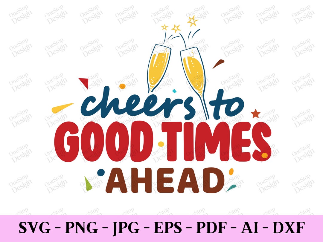 Cheers to Good Times Ahead Svg, New Year Quotes Svg, Happy New Year Svg ...