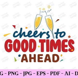 Cheers To Good Times Ahead Svg, New Year Quotes Svg, Happy New Year Svg, New Years Eve Svg, Digital Design In 7 Formats