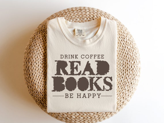 Drink Coffee Read Books Be Happy T-Shirt, Book Lover T-Shirt Drink Coffee Read Books Be Happy T-Shirt, Book Lover T-Shirt