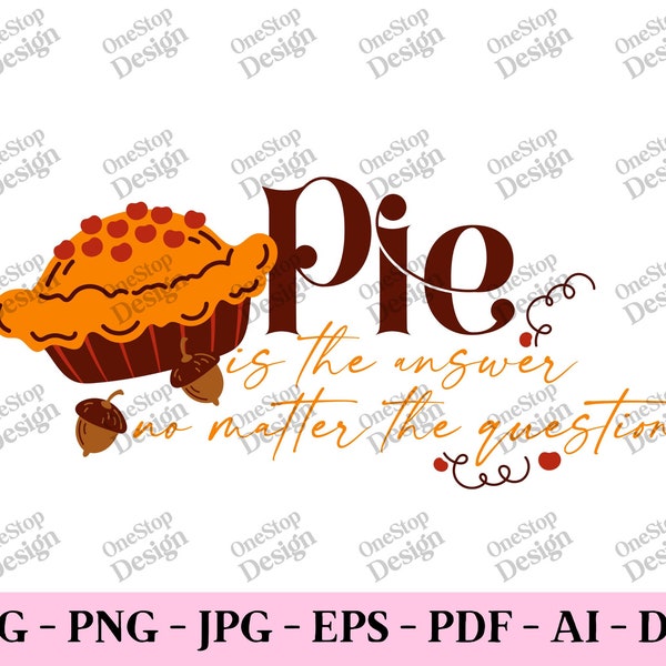 Pie is the answer no matter the question, funny fall svg, thanksgiving shirt svg, pie lover svg, autumn png, digital design in 7 formats