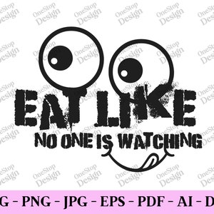 Eat like no one is watching, funny svg, sarcasm svg, sarcastic svg files, sublimation png, funny shirt svg, digital design in 7 formats