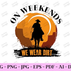 On weekends we wear dirt sv, Wild West Svg, Cowboy Shirt Svg, Cowboy Quotes Svg, Rodeo Cowboy Svg, Western Png, Digital Design In 7 Formats