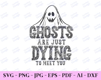 Ghosts are just dying to meet you, funny halloween svg, halloween ghost svg, spooky season svg, halloween png, digital design in 7 formats