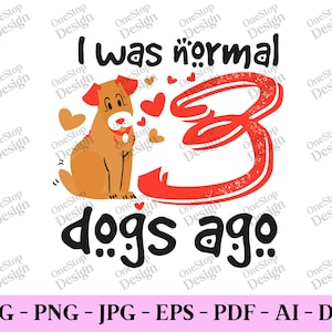 Yo era normal hace 3 perros, cita divertida de perro svg, camisa de perro svg, amante de los perros svg png, amante de los animales svg, svg de moda, diseño digital en 7 formatos
