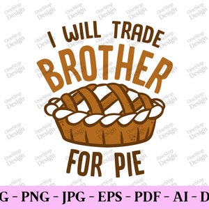 I will trade brother for pie, funny thanksgiving svg, thanksgiving shirt svg, fall svg designs, pie lover svg, digital design in 7 formats