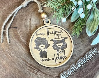 Every Thelma needs a Louise Ornament  - Christmas Ornament- Gift - Friendship - Gift tag - Ride or Die - BFF - Thelma & Louise Ornament