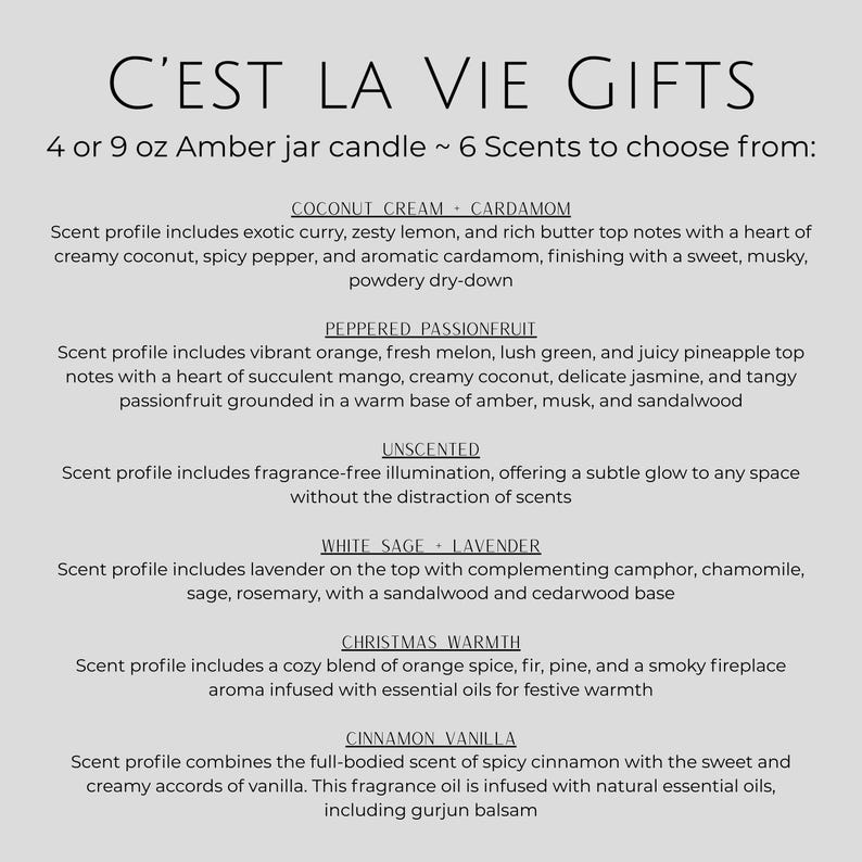 May include: A light gray informational graphic for C'est La Vie Gifts listing 4 or 9 oz amber jar candles with six scent options: Coconut Cream Cardamom, Peppered Passionfruit, Unscented, White Sage Lavender, Christmas Warmth, and Cinnamon Vanilla.