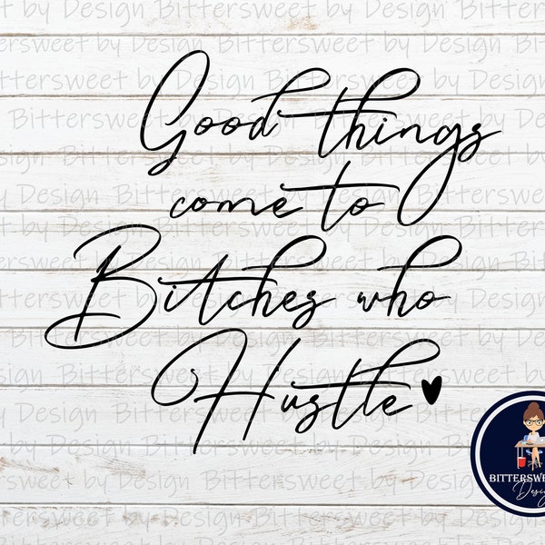 Good things come to Bitches who  Hustle - PNG, Sublimation Design, Printable Digital File, and Instant Download