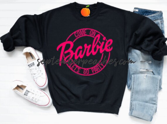 Come On Barbie Let's Go Party Sweatshirt | Etsy