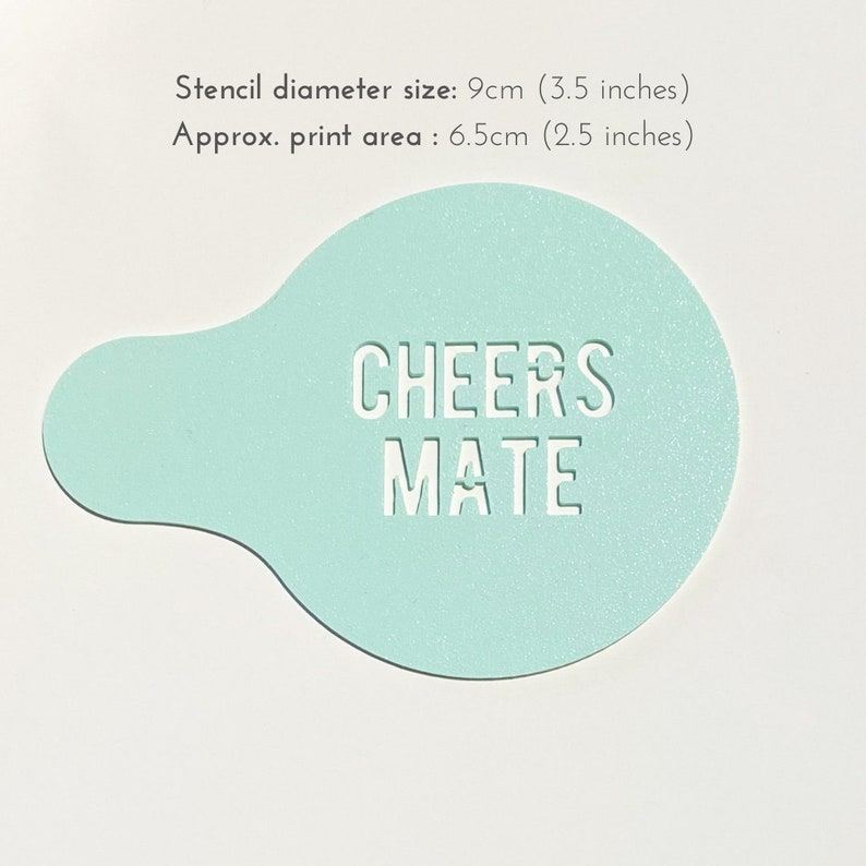 May include: A light blue plastic stencil with the text "CHEERS MATE" cut out. The stencil is 9 inches in diameter and has a print area of 6.5 inches.