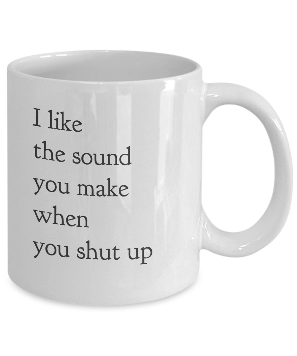 Sarcastic Coffee Mugs I Like The Sound You Make When You Etsy