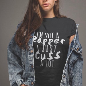 Im Not a Rapper I Just Cuss A Lot Short Sleeve T Shirt or Sweatshirt