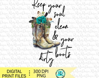 Keep your soul clean and your boots dirty PNG, sublimation designs downloads, Cowgirl boots png, boots with flowers png, cowgirl sublimation