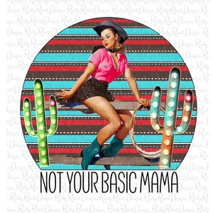 May include: A retro-style illustration of a woman in a cowboy hat and boots riding a cactus with a lasso. The background is a circle with red, brown, and blue stripes. The text "NOT YOUR BASIC MAMA" is below the image.