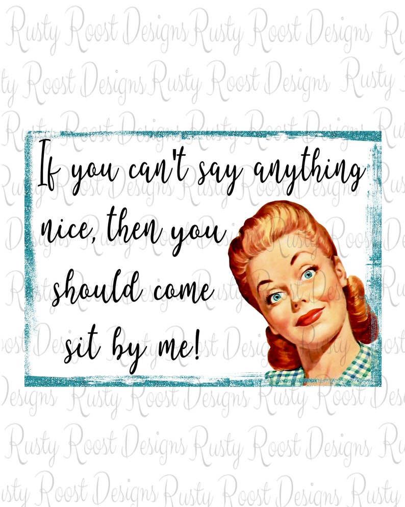 May include: A vintage-style illustration of a woman with red hair and blue eyes. The text in the image reads "If you can't say anything nice, then you should come sit by me!"
