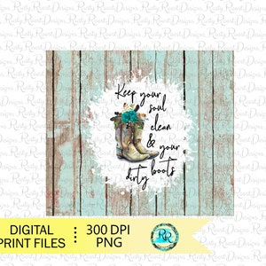 May include: A digital print design featuring a pair of brown cowboy boots with blue flowers and feathers. The boots are on a light blue wooden background with white paint splatters. The text "Keep your soul clean & your dirty boots" is written in white.