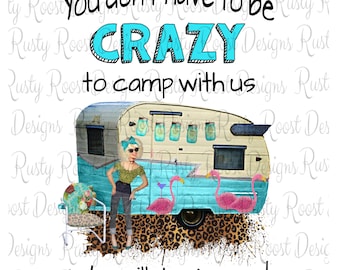 You don't need to be crazy to camp with us png, camping sublimation designs downloads, digital download, camping png, Happy camper png