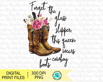 cowgirl boots png,Forget the glass slipper,cowgirl boots sublimation design download,cowboy boots,boots with flowers,leopard boots