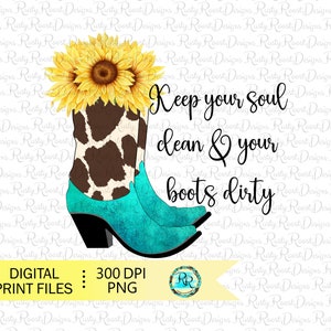Keep your soul clean and your boots dirty png, cowgirl boots sublimation designs, boots with flowers, cowhide boots, Cowgirl saying PNG