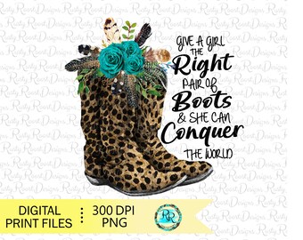 Give a girl the right pair of boots png, boots sublimation designs downloads, sublimation graphics, cowgirl sublimation, boots png files