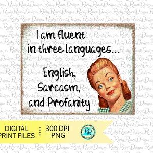 May include: A vintage-style illustration of a woman with a surprised expression. The text reads "I am fluent in three languages... English, Sarcasm, and Profanity".