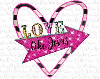 Love like Jesus png, Valentine sublimation designs download, digital download, sublimation graphics, Valentine png files, printable