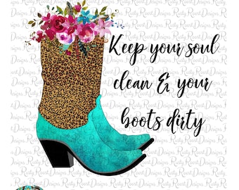 Keep your soul clean and your boots dirty png, cowgirl boots png, boots sublimation designs downloads, digital download, boots with flowers