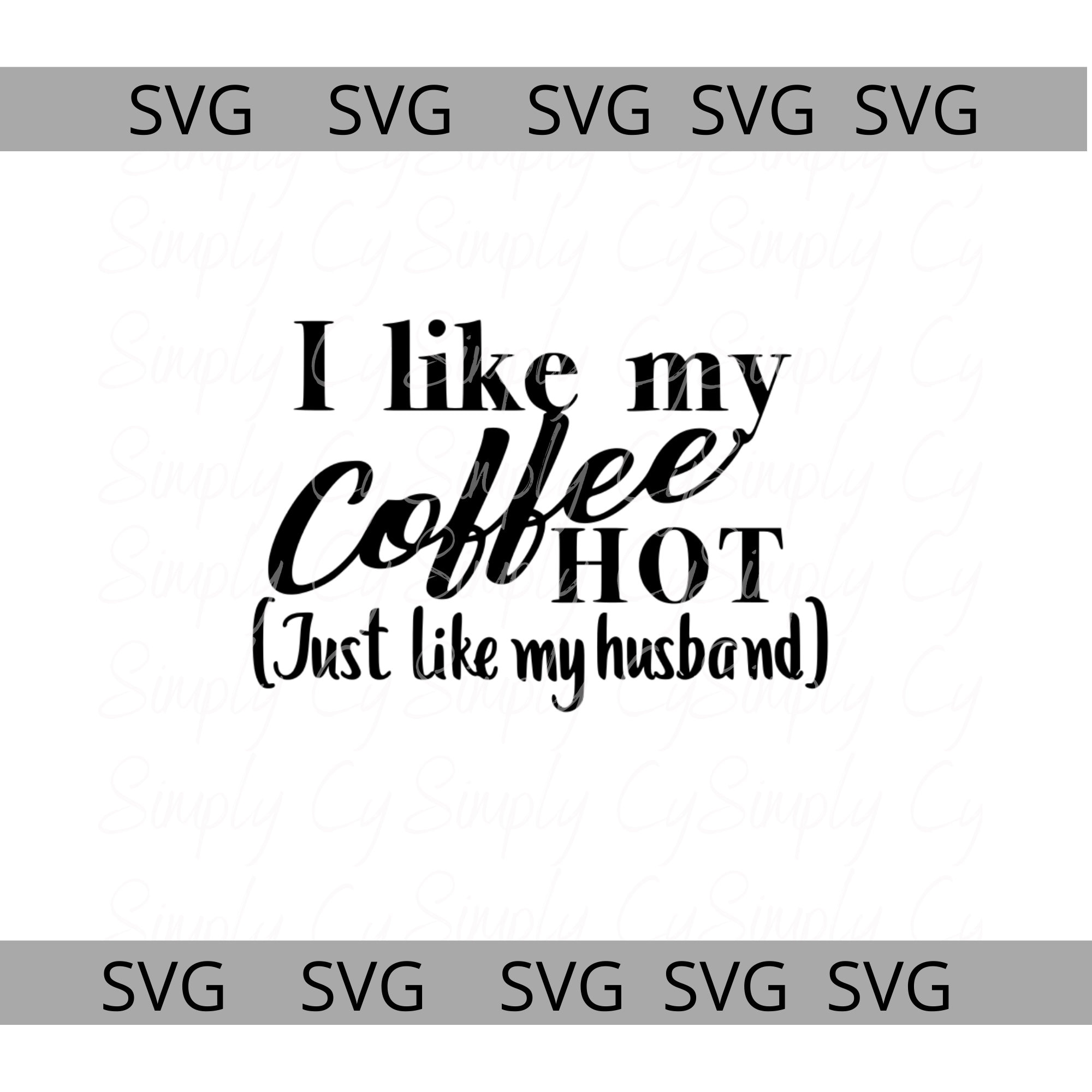 I Like My Coffee Hot Like My Husband SVG, Digital File, Funny Gift Idea