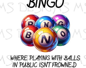 May include: A white background with the word "BINGO" in black text at the top.  Below the word "BINGO" are six colorful balls with the letters "B", "I", "N", "G", "O" on them.  The text below the balls reads "WHERE PLAYING WITH BALLS IN PUBLIC ISN'T FROWNED UPON".