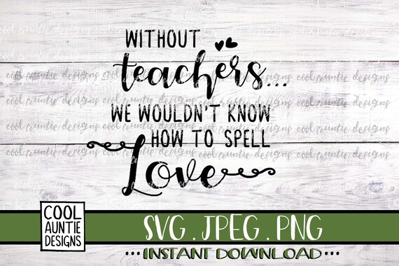 Without Teachers We Wouldn T Know How To Spell Love Etsy