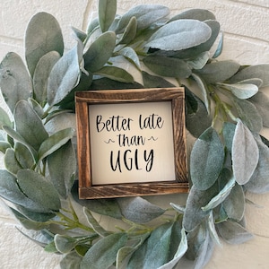 Better Late Than Ugly Farmhouse Decor Bathroom, bedroom kitchen decor sign