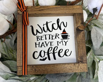 Witch better have my coffee Farmhouse Home Decor Halloween Sign