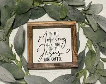 In the Morning When I Rise Give Me Coffee & Jesus Farmhouse Coffee Decor Sign