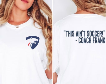 This ain't soccer! -Coach Frank t-shirts, sweatshirts& hoodies.