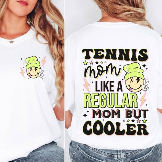 Tennis mom like a regular mom but cooler t-shirts.