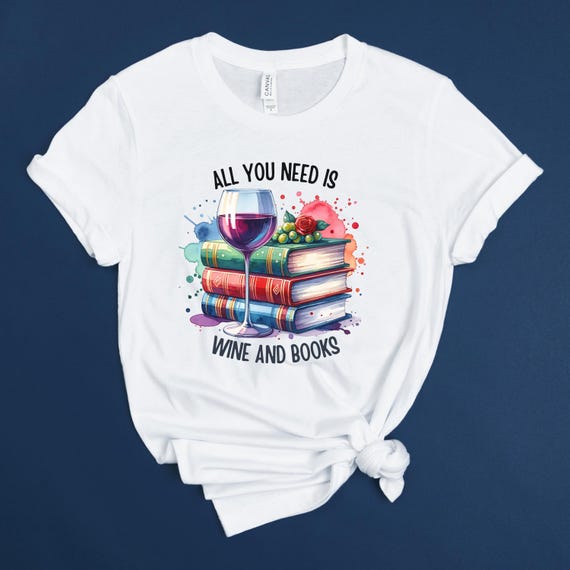 All You Need Is Wine and Books t-shirts.