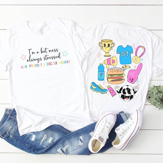 Hot Mess, Always Stressed & Proudly a Soccer Mama double-sided shirt
