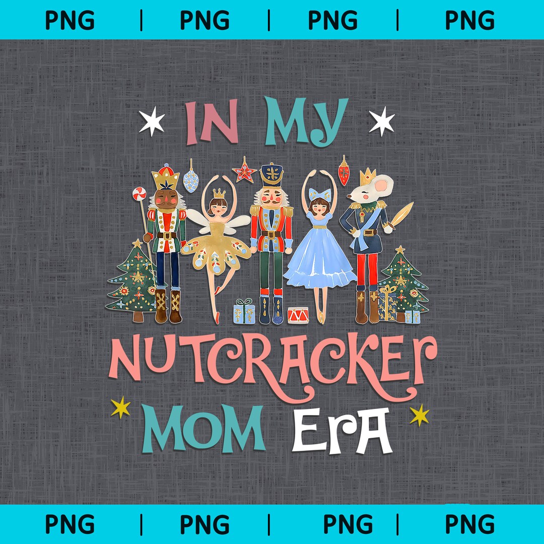 In My Nutcracker Mom Era PNG in My Nutcracker Mom Era Ballet Etsy