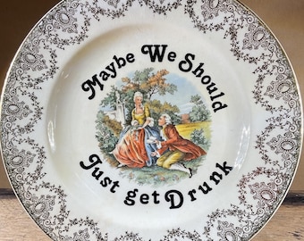 Vintage Sarcastic "Maybe we should just get drunk" plate