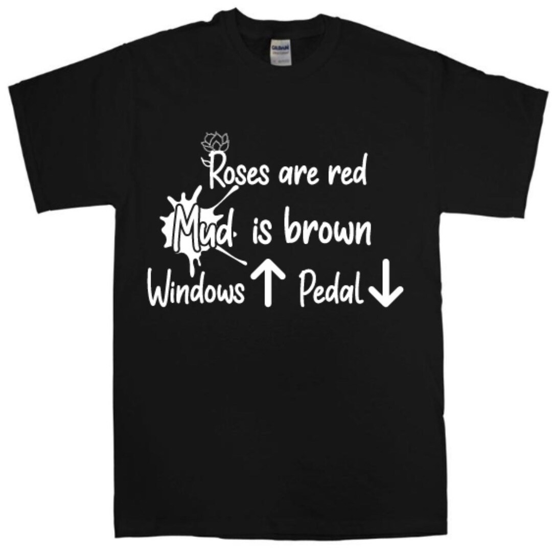 Roses Are Red Mud is Brown Windows up Pedal Down Shirt Dirty Etsy