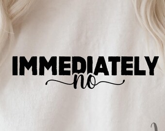 Immediately no svg png-Funny quote-Sarcastic-Sarcasm-Funny shirt