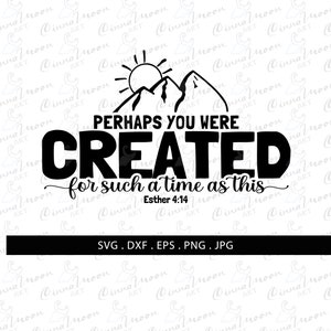 Perhaps you were created for such a time as this Esther 4:14 svg-Perhaps you were svg- cut files-dxf-png-eps